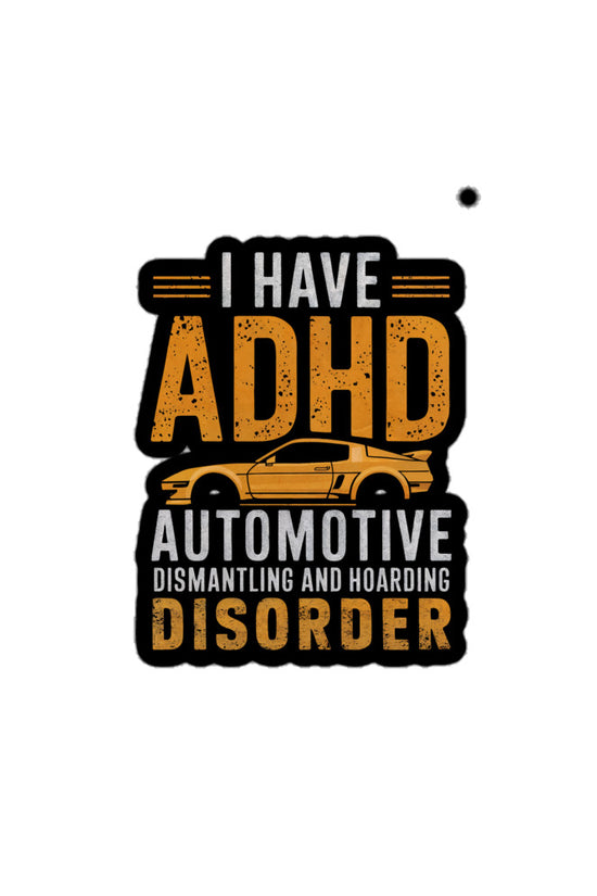 ADHD sticker featuring text I have ADHD automotive dismantling and hoarding disorder with a car graphic