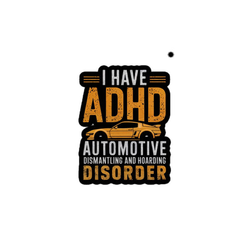 ADHD sticker featuring text I have ADHD automotive dismantling and hoarding disorder with a car graphic