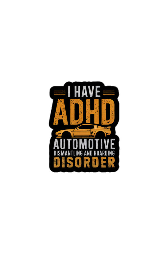 ADHD sticker featuring 'I Have ADHD Automotive Dismantling and Hoarding Disorder' text with car graphic