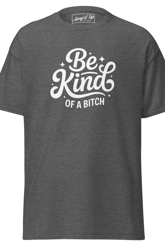 Be Kind, of a Bitch T-Shirt by Amp'd Up Custom in heather gray with stylish lettering