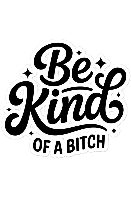 Be Kind, of a bitch sticker design in bold black lettering with playful swirls