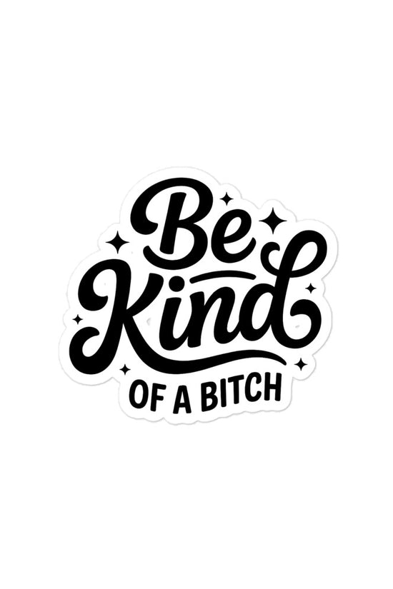 Be Kind, of a bitch sticker in black and white with decorative fonts for a positive message