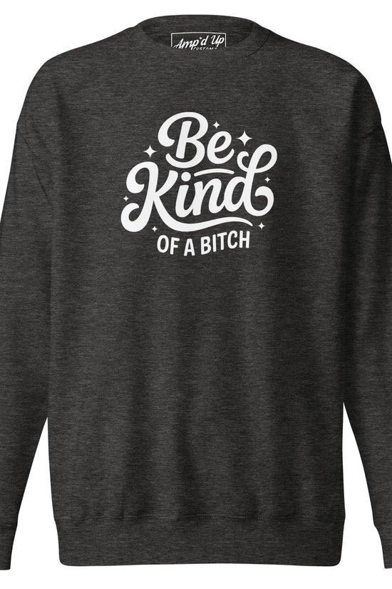 Amp'd Up Custom Be Kind, of a bitch Sweatshirt in dark heather gray with bold white print