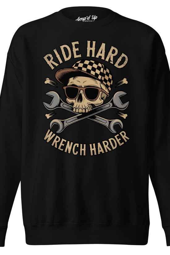 Amp'd Up Custom Ride Hard, Wrench Harder Sweatshirt featuring a skull and crossed wrenches design